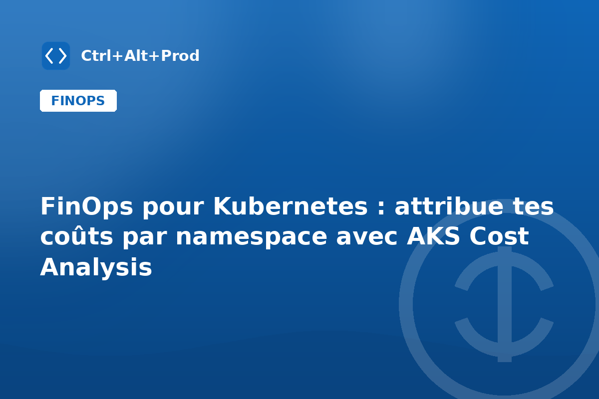 FinOps pour Kubernetes : attribue tes coûts par namespace avec AKS Cost Analysis — illustration Ctrl+Alt+Prod (AKS Cost Analysis)