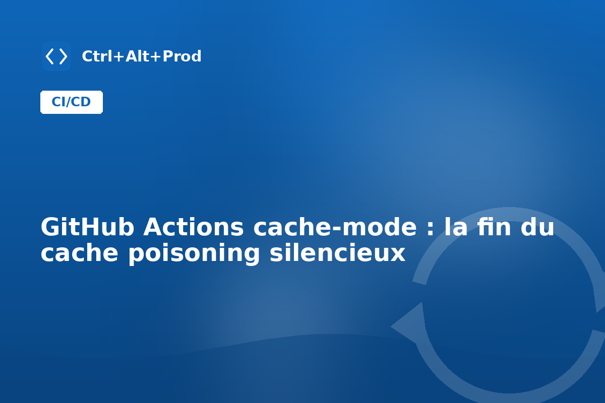 GitHub Actions cache-mode : la fin du cache poisoning silencieux — illustration Ctrl+Alt+Prod (cache-mode GitHub Actions)