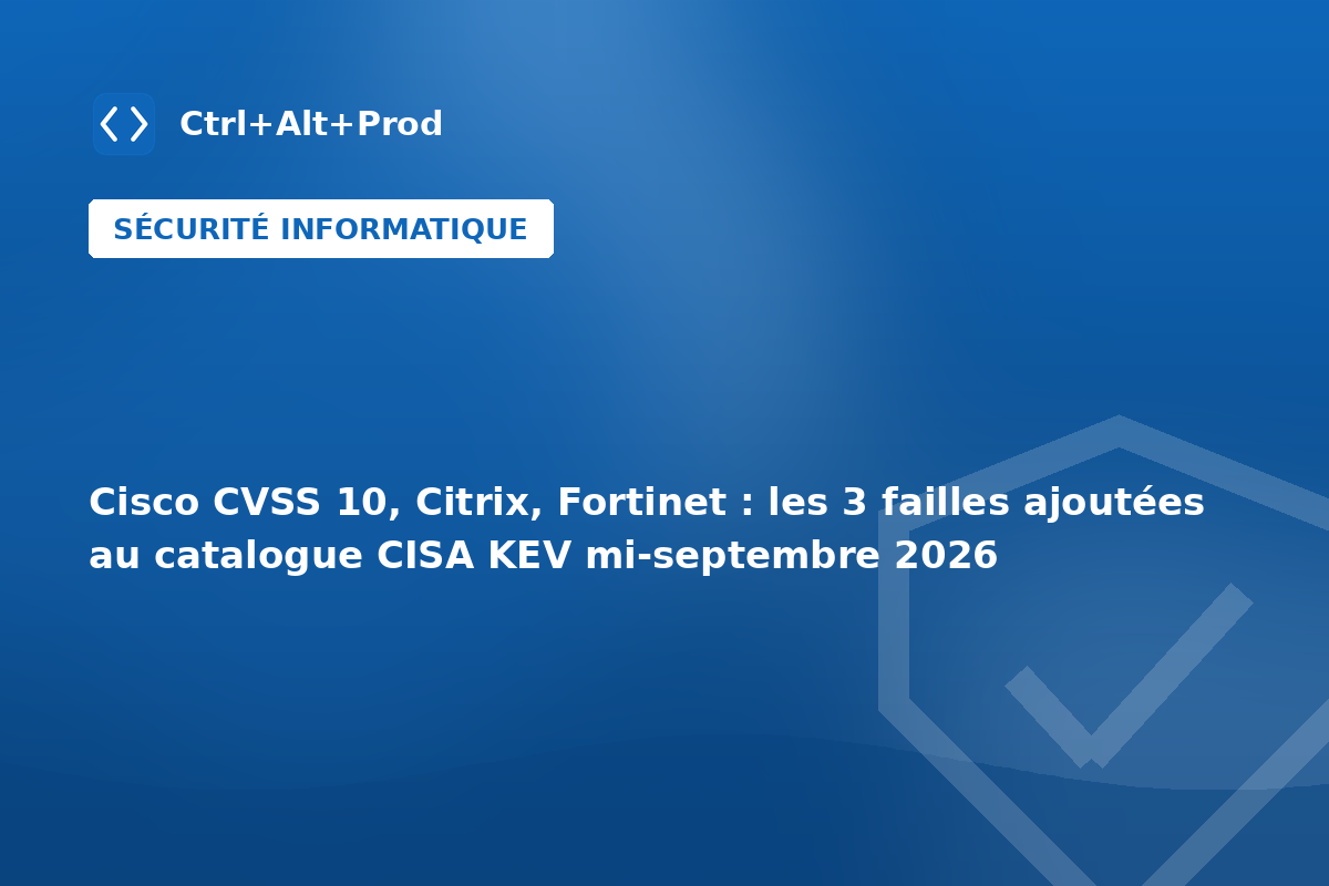 Cisco CVSS 10, Citrix, Fortinet : failles CISA KEV — illustration Ctrl+Alt+Prod (CVE-2026-20079)