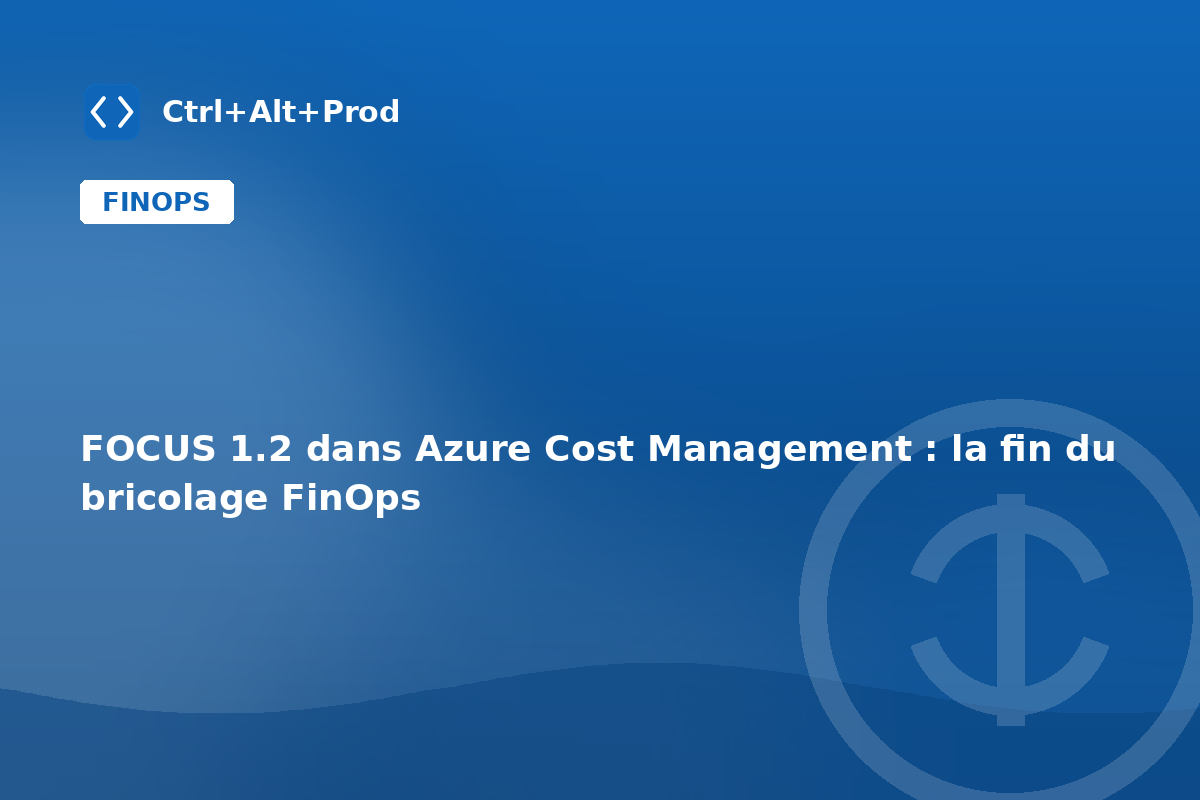 FOCUS 1.2 dans Azure Cost Management : la fin du bricolage FinOps — illustration Ctrl+Alt+Prod (FOCUS Azure Cost Management)