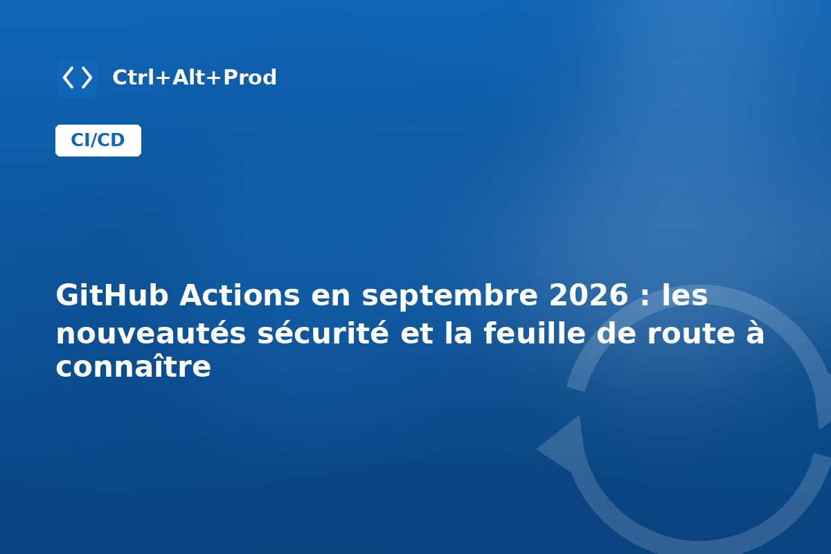 GitHub Actions en septembre 2026 : les nouveautés sécurité et la feuille de route à connaître — illustration Ctrl+Alt+Prod (GitHub Actions sécurité 2026)