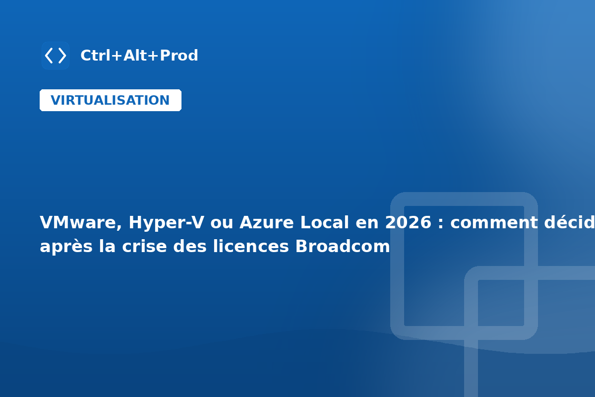 VMware, Hyper-V ou Azure Local en 2026 : comment décider après la crise des licences Broadcom — illustration Ctrl+Alt+Prod (Hyper-V vs VMware 2026)