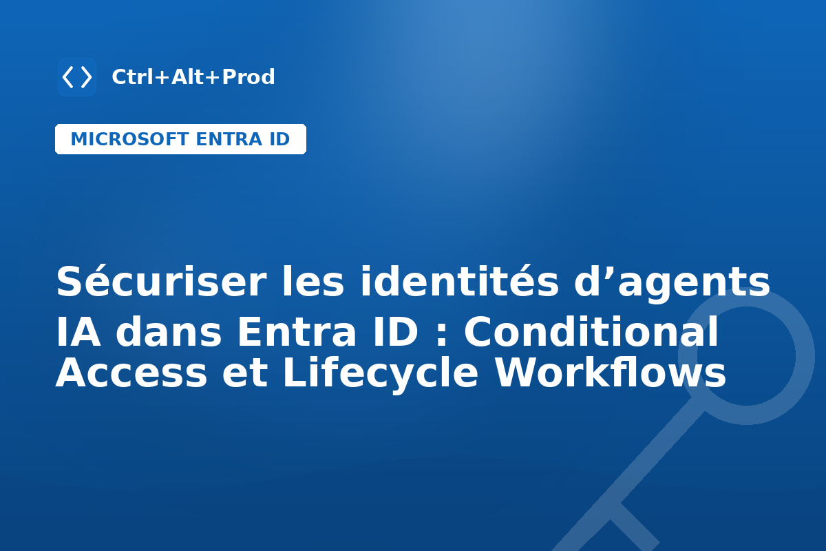 Sécuriser les identités d’agents IA dans Entra ID : Conditional Access et Lifecycle Workflows — illustration Ctrl+Alt+Prod (identités d'agents IA Entra ID)