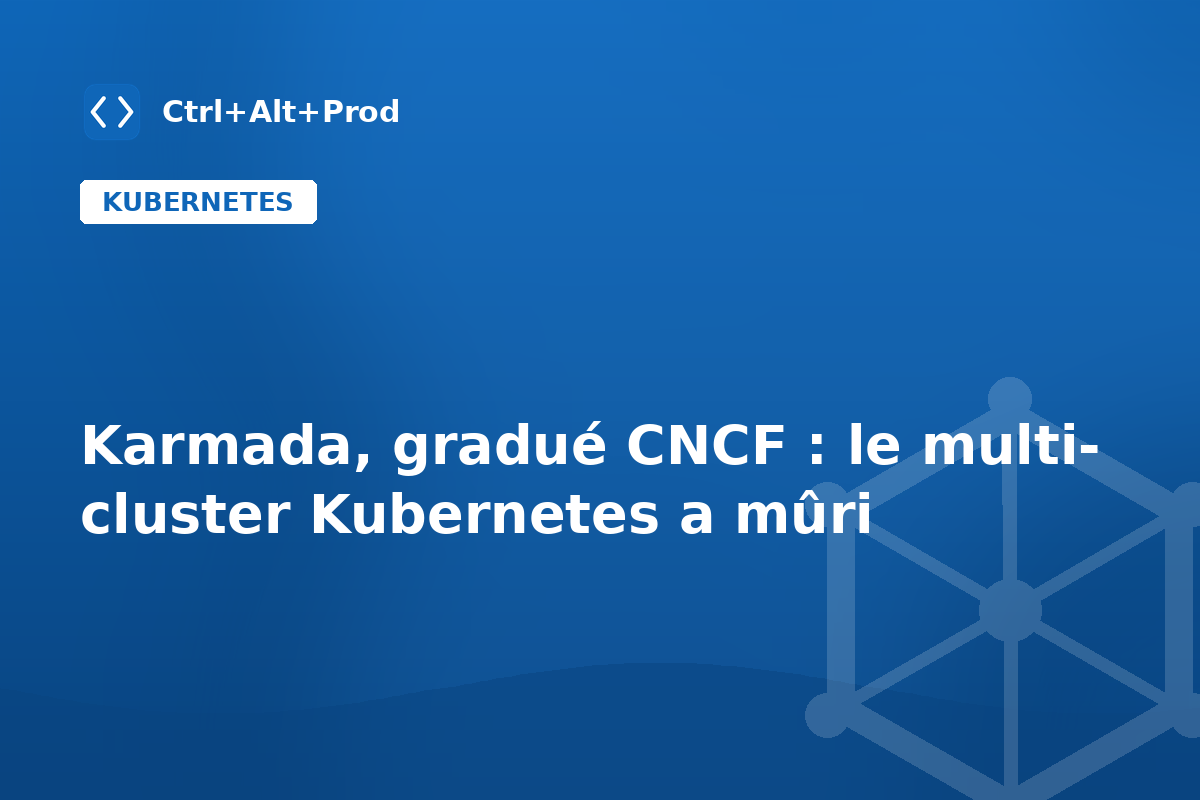 Karmada, gradué CNCF : le multi-cluster Kubernetes a mûri — illustration Ctrl+Alt+Prod (Karmada multi-cluster)