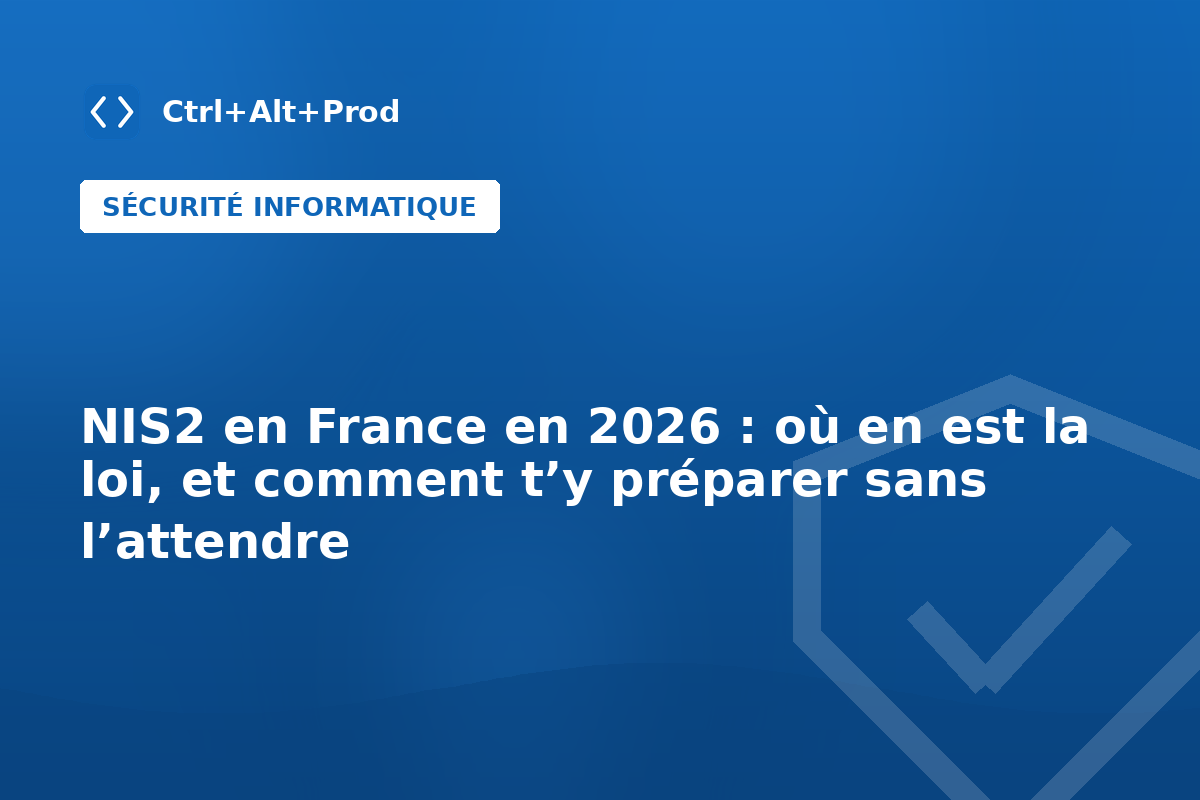 NIS2 en France en 2026 : où en est la loi, et comment t’y préparer sans l’attendre — illustration Ctrl+Alt+Prod (NIS2 France 2026)