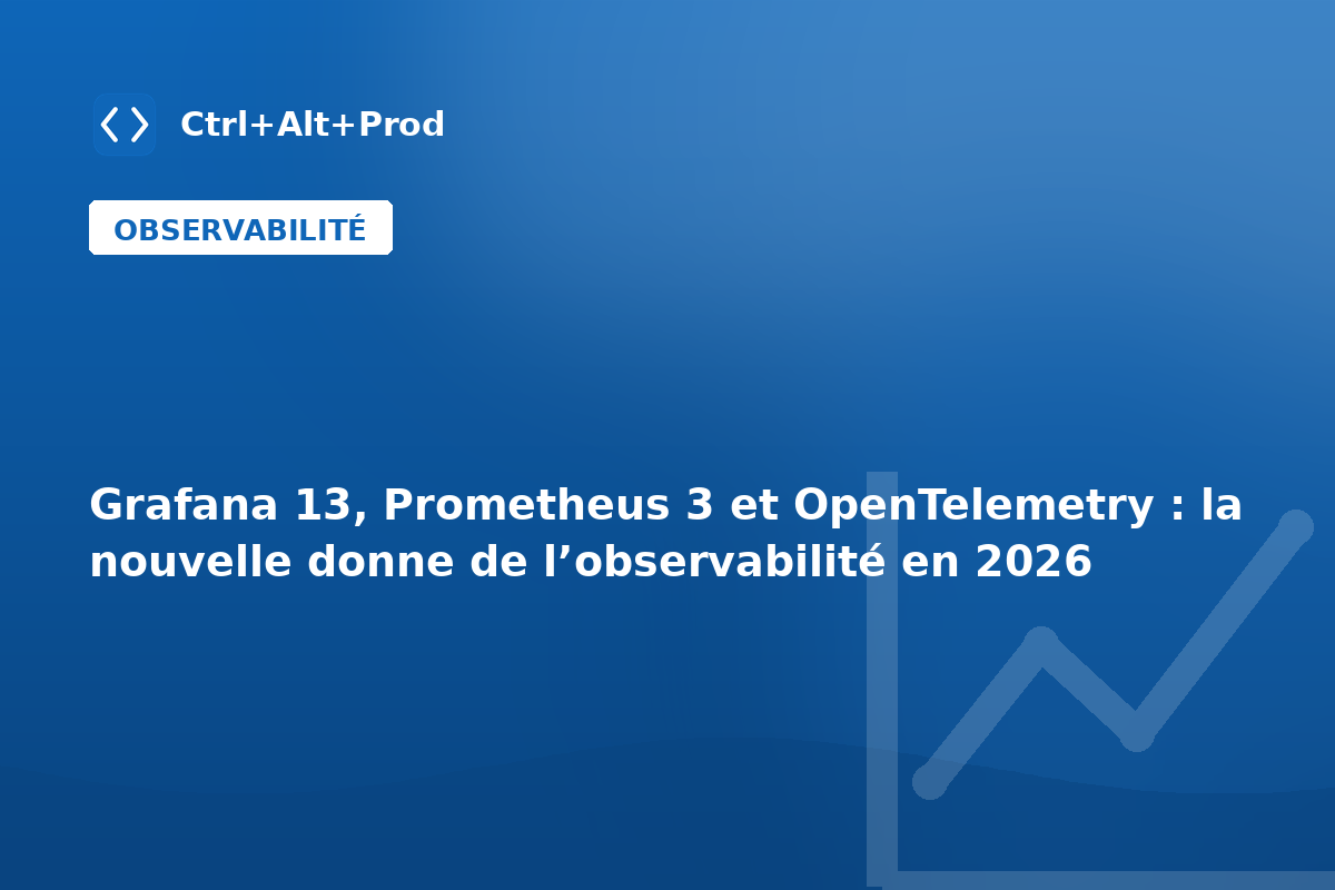 Grafana 13, Prometheus 3 et OpenTelemetry : la nouvelle donne de l’observabilité en 2026 — illustration Ctrl+Alt+Prod (observabilité 2026 Grafana Prometheus)