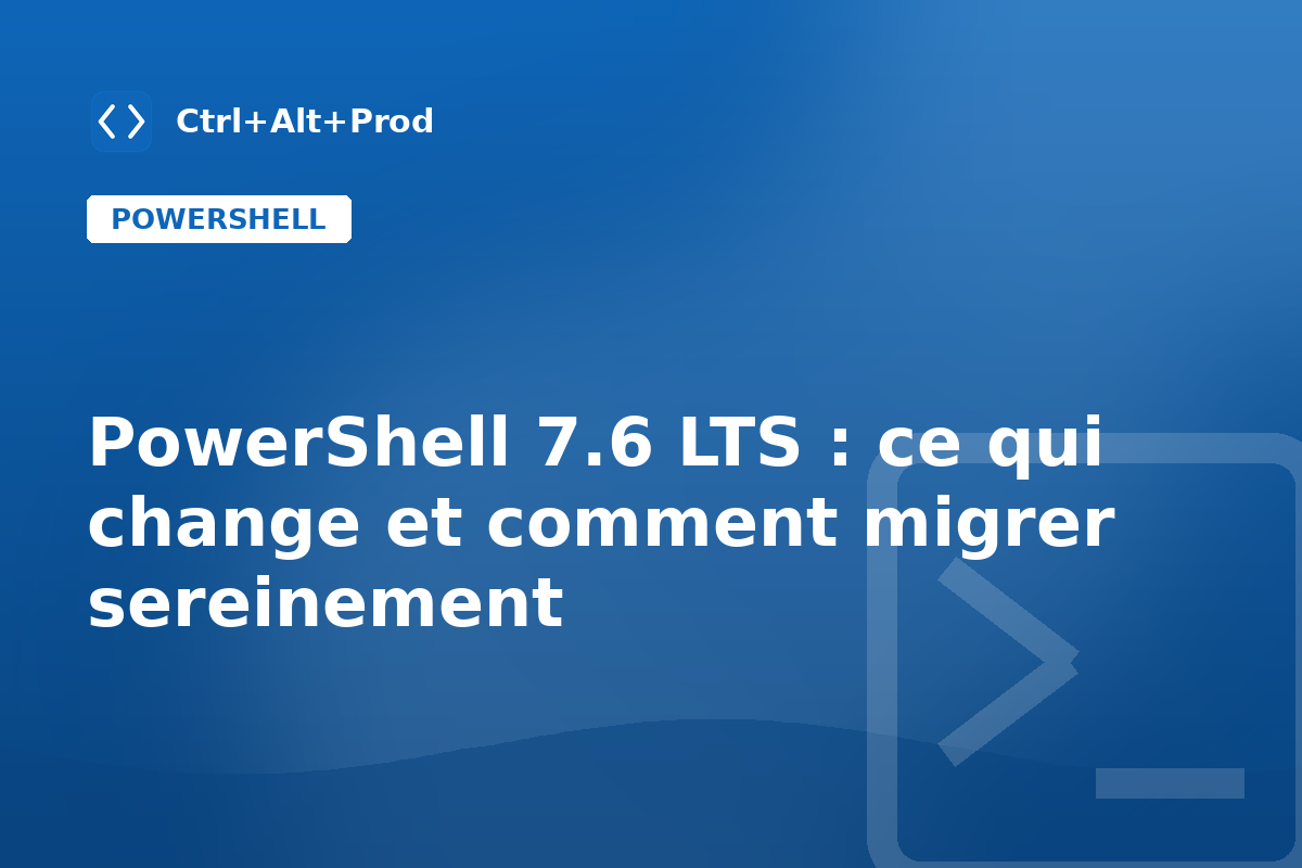 PowerShell 7.6 LTS : ce qui change et comment migrer sereinement — illustration Ctrl+Alt+Prod (PowerShell 7.6)