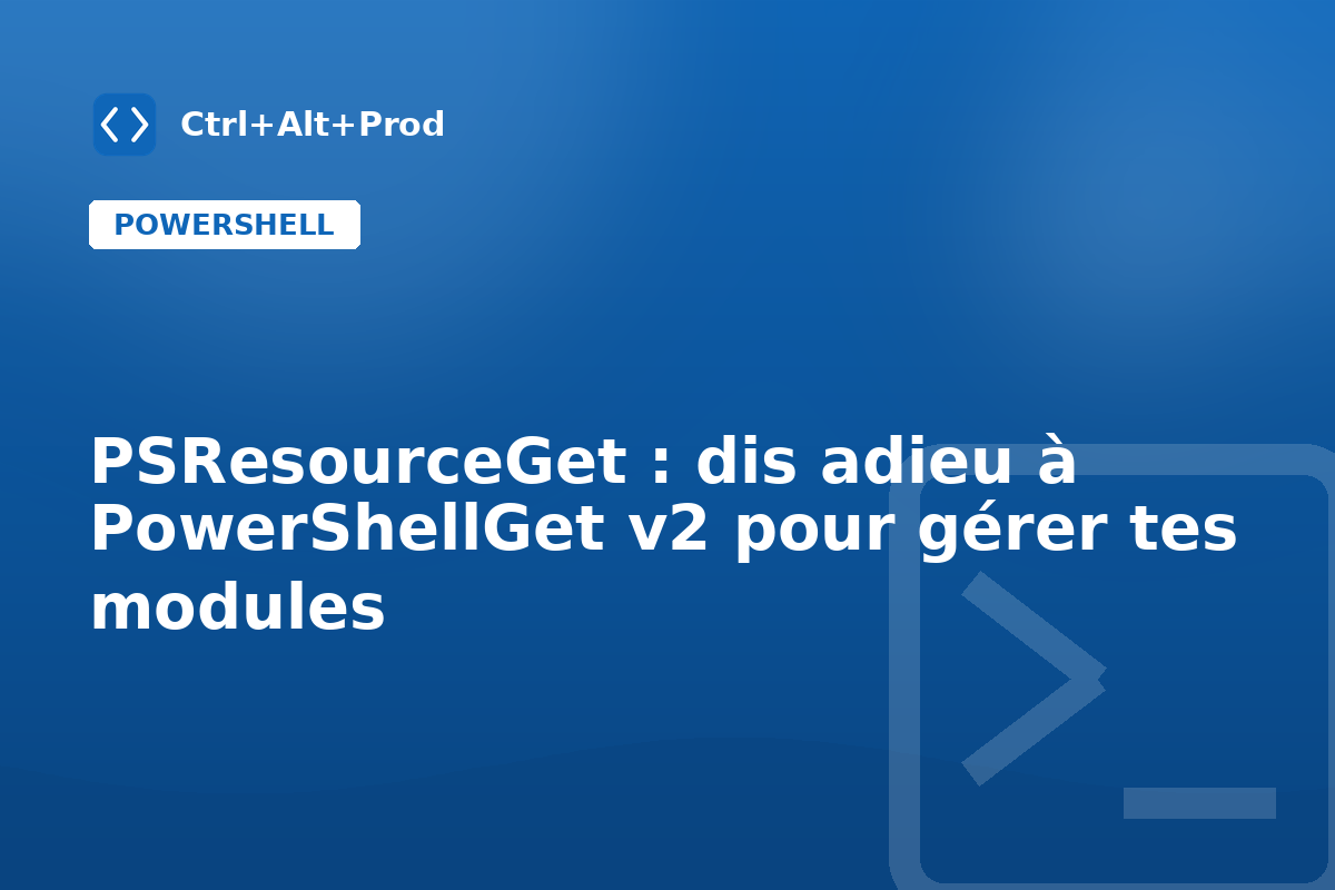 PSResourceGet : dis adieu à PowerShellGet v2 pour gérer tes modules — illustration Ctrl+Alt+Prod (PSResourceGet)