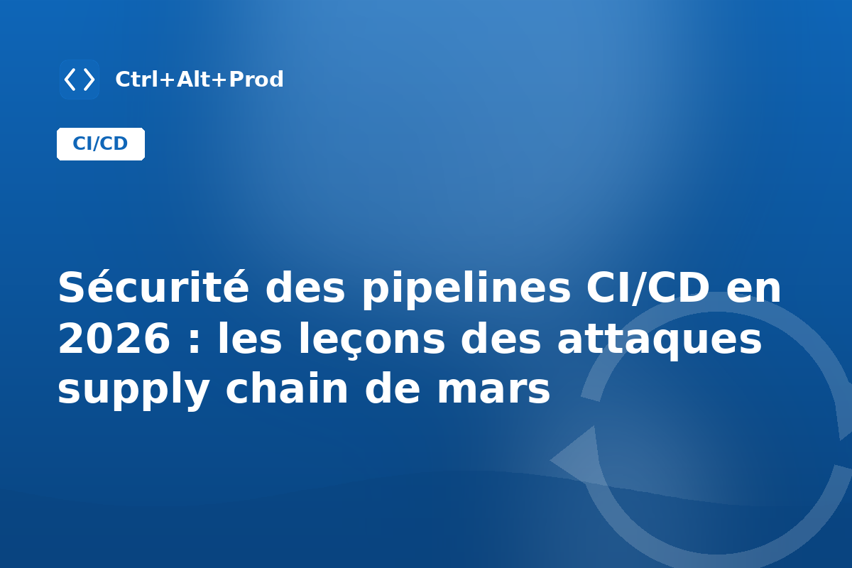 Sécurité des pipelines CI/CD en 2026 : les leçons des attaques supply chain de mars — illustration Ctrl+Alt+Prod (sécurité CI/CD supply chain)