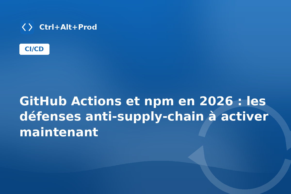 GitHub Actions et npm en 2026 : les défenses anti-supply-chain à activer maintenant — illustration Ctrl+Alt+Prod (supply chain GitHub Actions)