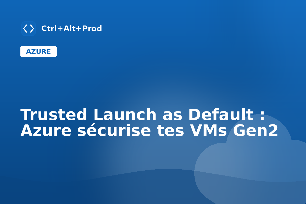 Trusted Launch as Default : Azure sécurise tes VMs Gen2 — illustration Ctrl+Alt+Prod (Trusted Launch Azure VM)