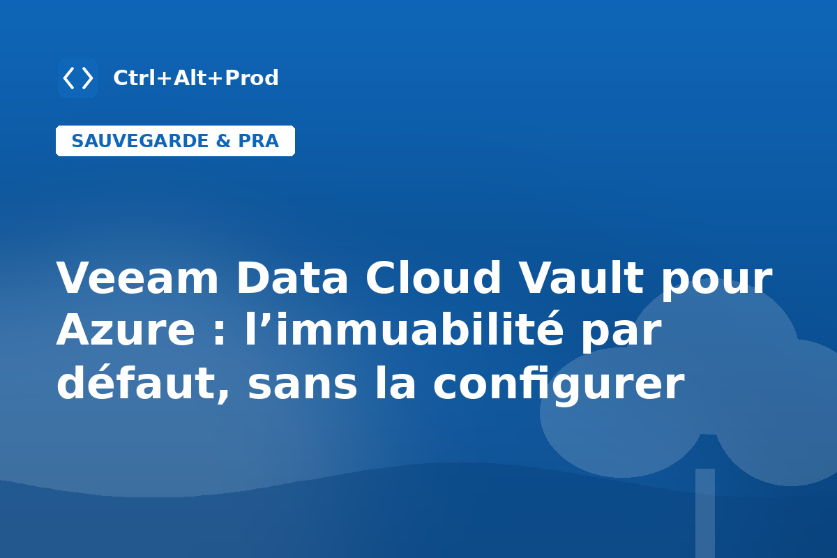 Veeam Data Cloud Vault pour Azure : l’immuabilité par défaut, sans la configurer — illustration Ctrl+Alt+Prod (Veeam Vault Azure)