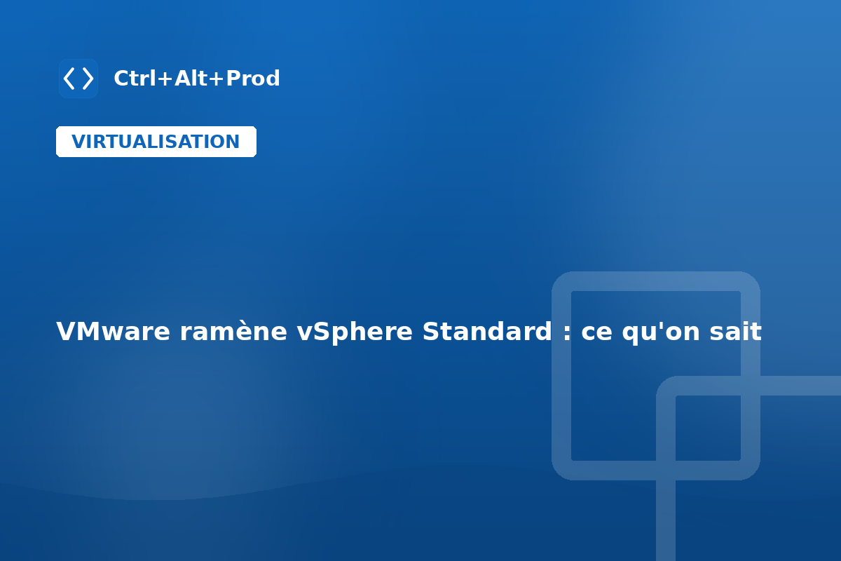VMware ramène vSphere Standard : ce qu'on sait — illustration Ctrl+Alt+Prod (vSphere Standard)