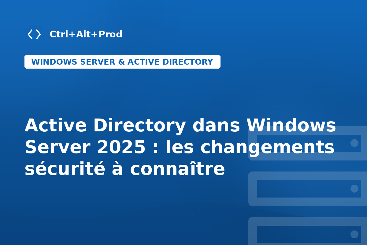 Active Directory dans Windows Server 2025 : les changements sécurité à connaître — illustration Ctrl+Alt+Prod (Windows Server 2025 Active Directory)