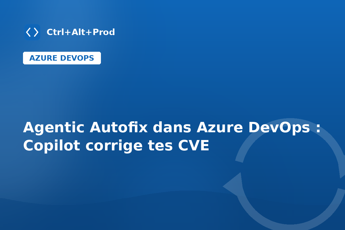 Agentic Autofix dans Azure DevOps : Copilot corrige tes CVE