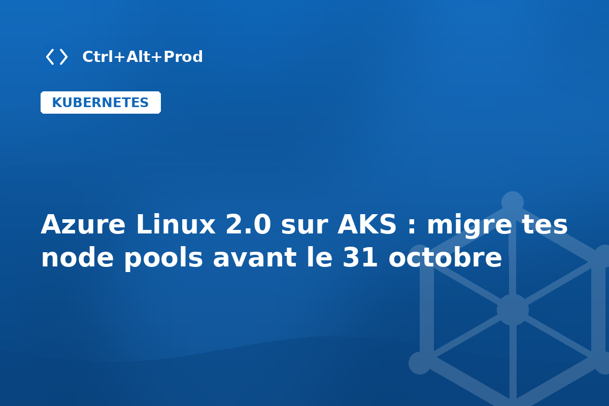 Azure Linux 2.0 sur AKS : migre tes node pools avant le 31 octobre — illustration Ctrl+Alt+Prod (Azure Linux 2.0 AKS)