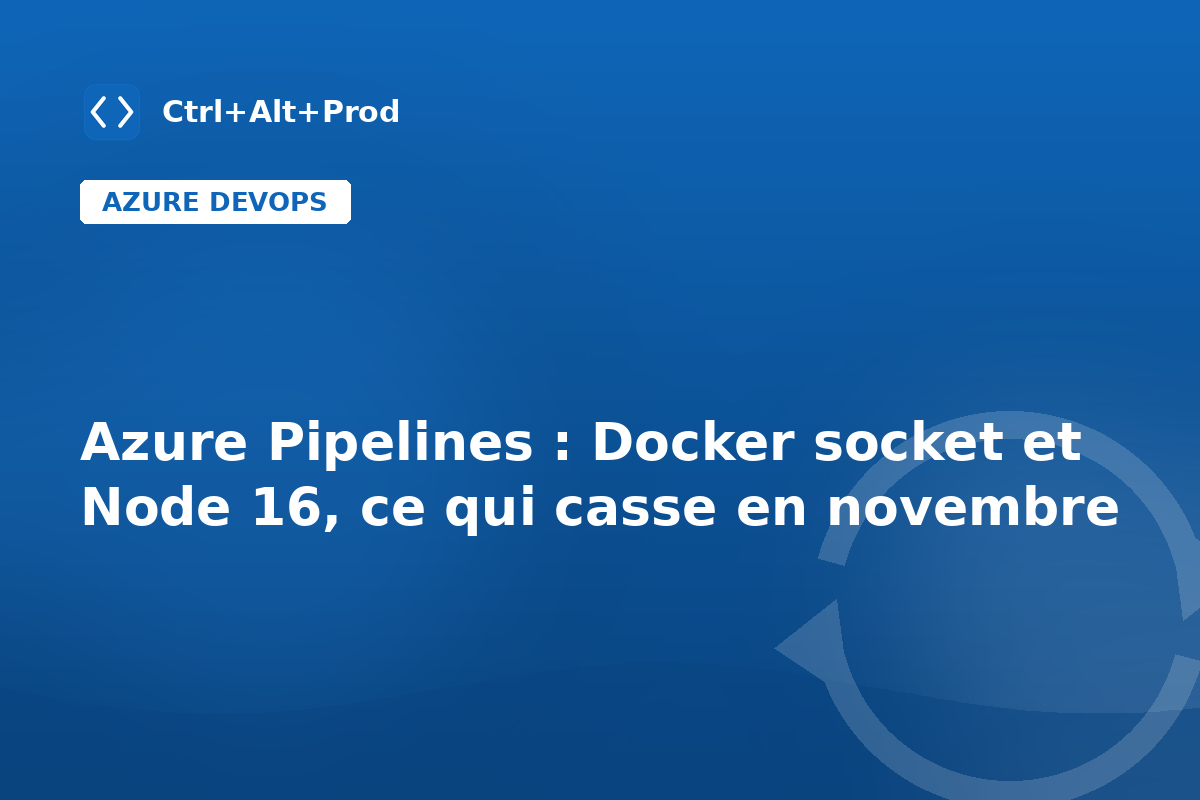 Azure Pipelines : Docker socket et Node 16, ce qui casse en novembre