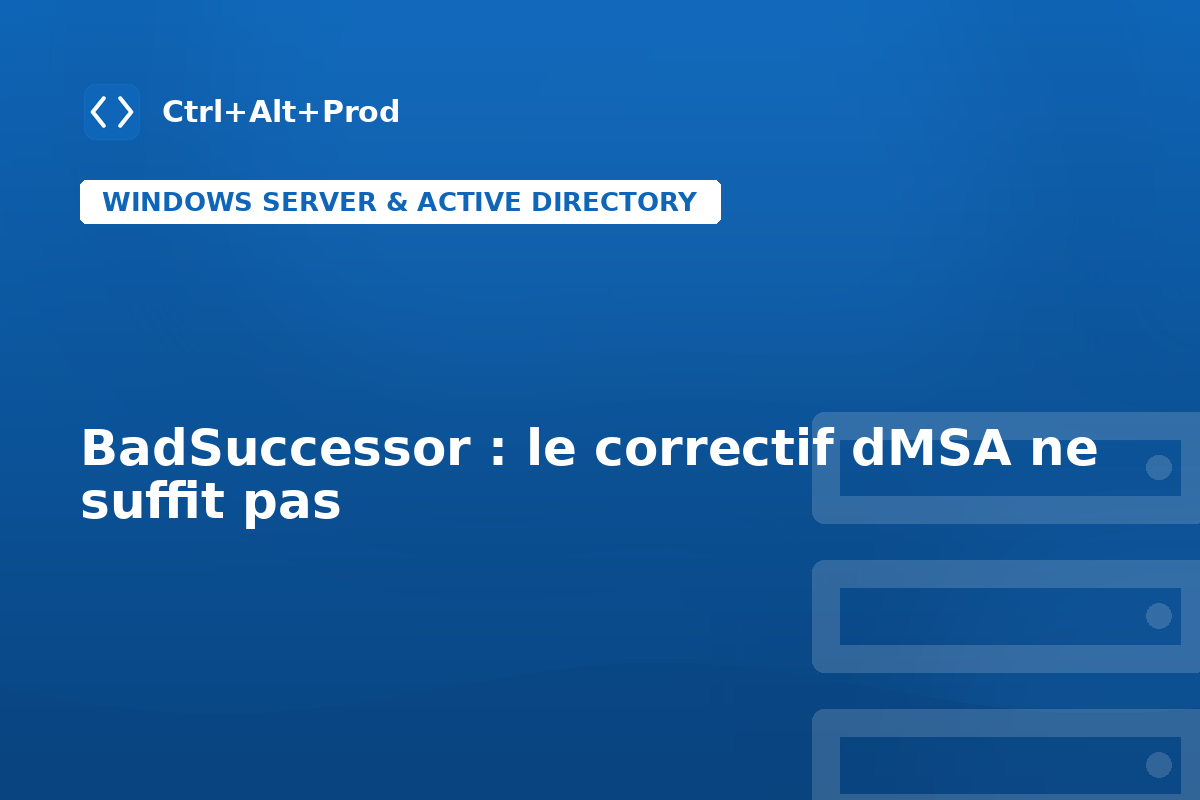 BadSuccessor : le correctif dMSA ne suffit pas — illustration Ctrl+Alt+Prod (BadSuccessor dMSA)