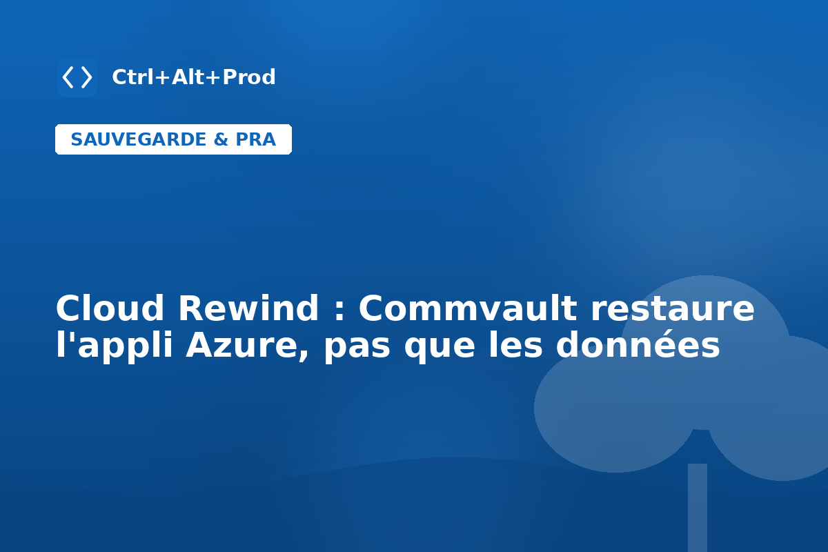 Cloud Rewind : Commvault restaure l'appli Azure, pas que les données — illustration Ctrl+Alt+Prod (Commvault Cloud Rewind)
