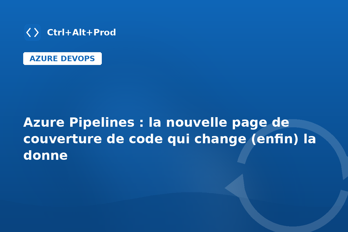 Azure Pipelines : la nouvelle page de couverture de code qui change (enfin) la donne — illustration Ctrl+Alt+Prod (couverture de code Azure Pipelines)