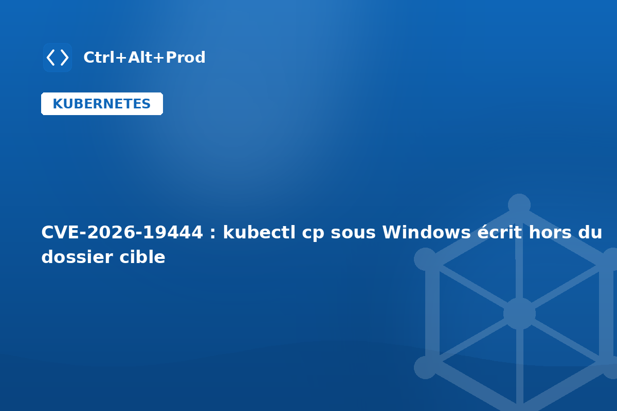 CVE-2026-19444 : kubectl cp sous Windows écrit hors du dossier cible