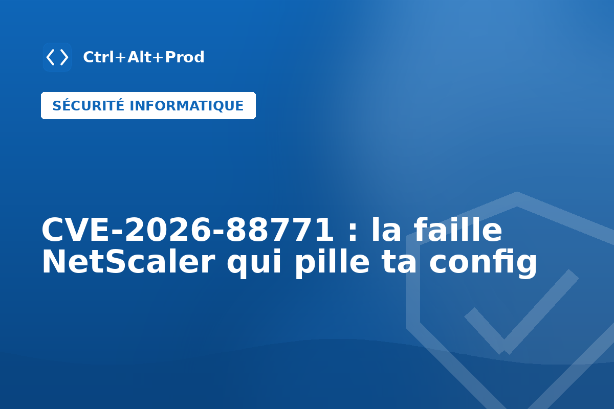 CVE-2026-88771 : la faille NetScaler qui pille ta config