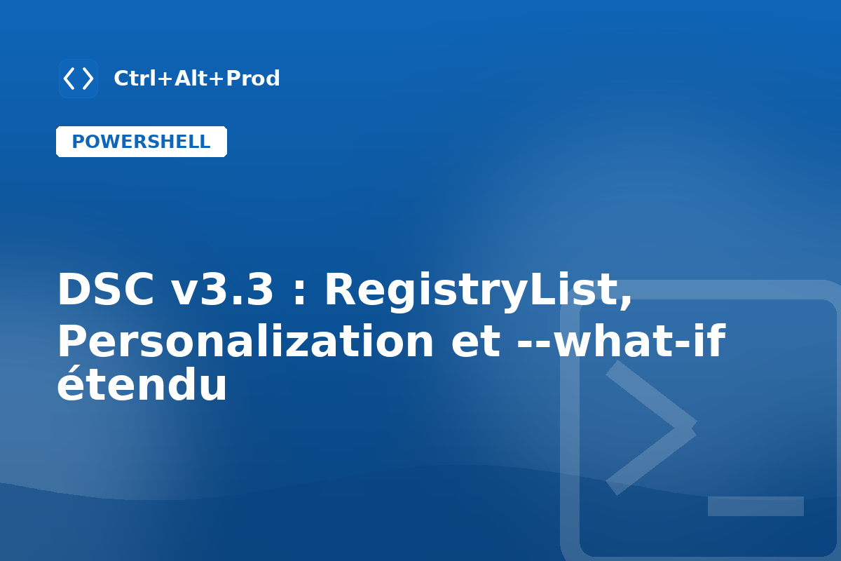 DSC v3.3 : RegistryList, Personalization et --what-if étendu — illustration Ctrl+Alt+Prod (DSC v3.3)
