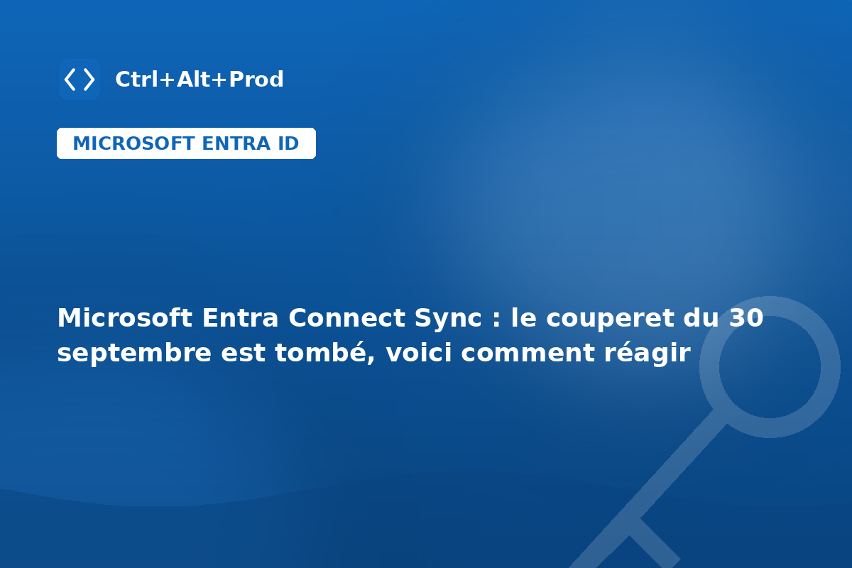 Microsoft Entra Connect Sync : le couperet du 30 septembre est tombé, voici comment réagir — illustration Ctrl+Alt+Prod (Entra Connect Sync mise à jour)