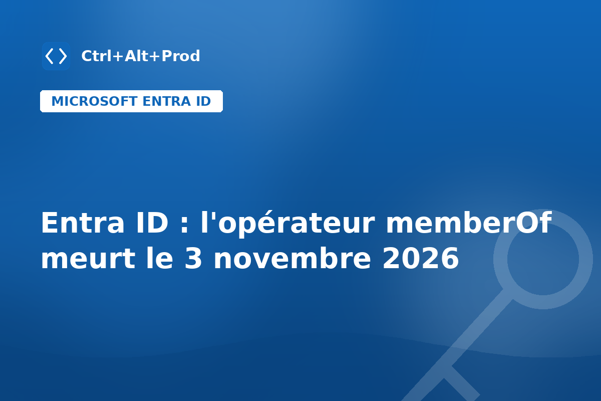 Entra ID : l'opérateur memberOf meurt le 3 novembre 2026 — illustration Ctrl+Alt+Prod (memberOf Entra ID)