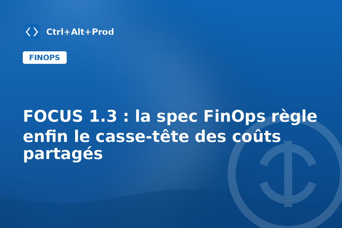 FOCUS 1.3 : la spec FinOps règle enfin le casse-tête des coûts partagés