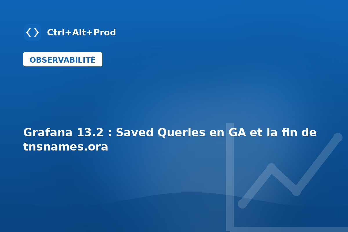 Grafana 13.2 : Saved Queries en GA et la fin de tnsnames.ora — illustration Ctrl+Alt+Prod (Grafana 13.2)