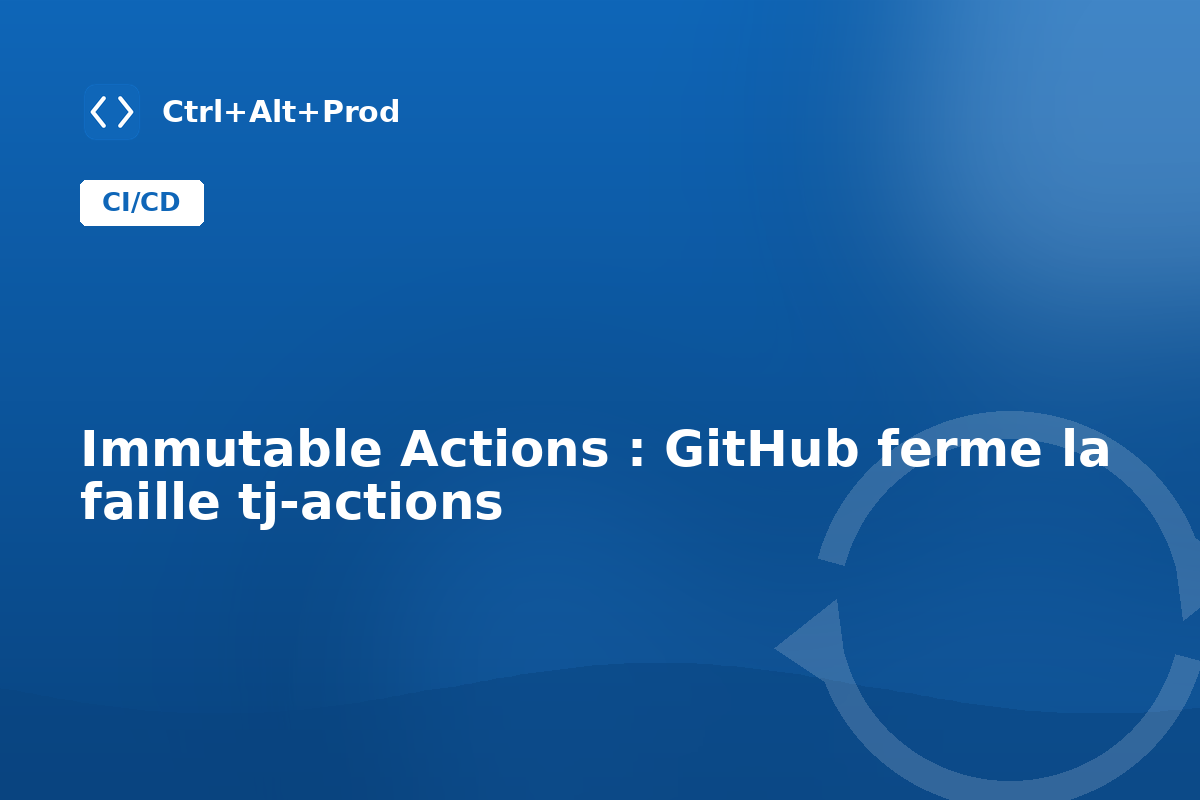 Immutable Actions : GitHub ferme la faille tj-actions — illustration Ctrl+Alt+Prod (immutable actions GitHub Actions)