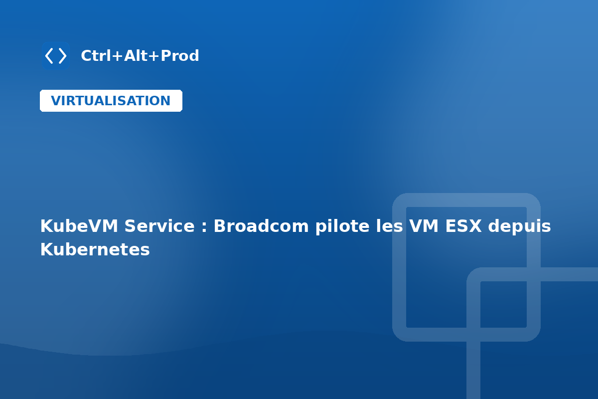 KubeVM Service : Broadcom pilote les VM ESX depuis Kubernetes