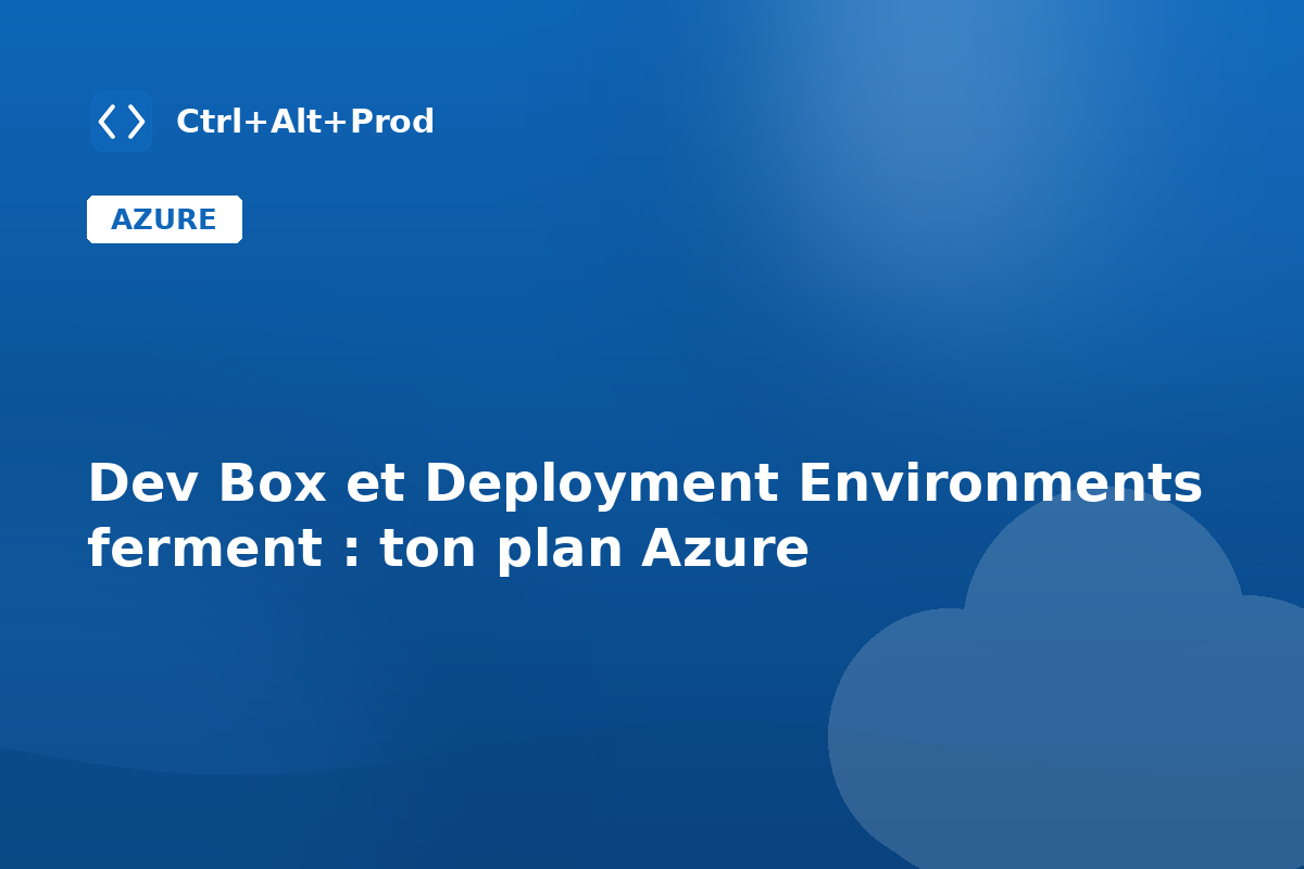 Dev Box et Deployment Environments ferment : ton plan Azure — illustration Ctrl+Alt+Prod (Microsoft Dev Box retrait)