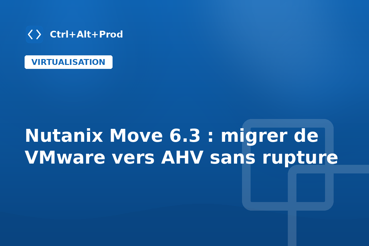 Nutanix Move 6.3 : migrer de VMware vers AHV sans rupture — illustration Ctrl+Alt+Prod (Nutanix Move)