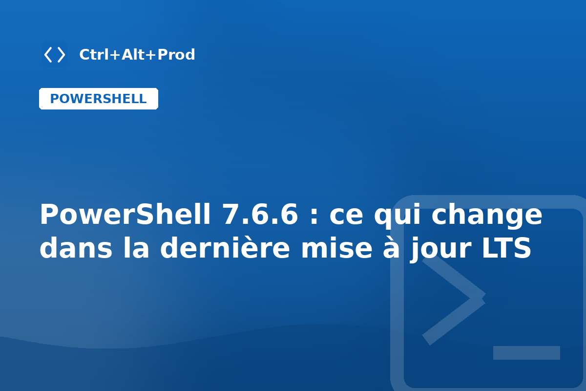 PowerShell 7.6.6 : ce qui change dans la dernière mise à jour LTS — illustration Ctrl+Alt+Prod (PowerShell 7.6.6)