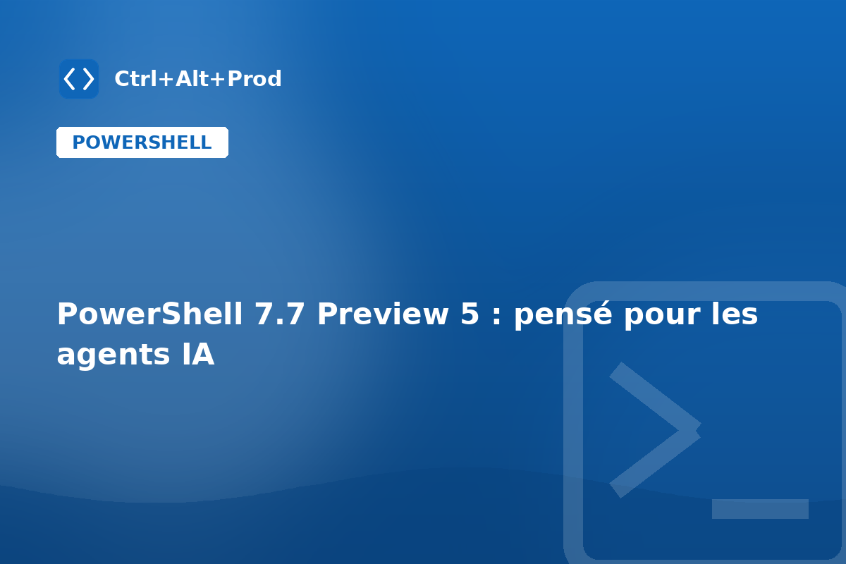 PowerShell 7.7 Preview 5 : pensé pour les agents IA
