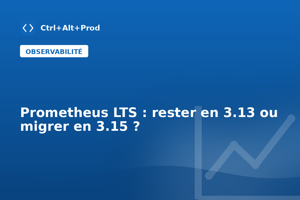 Prometheus LTS : pourquoi rester en 3.13 plutôt que migrer vers la 3.15