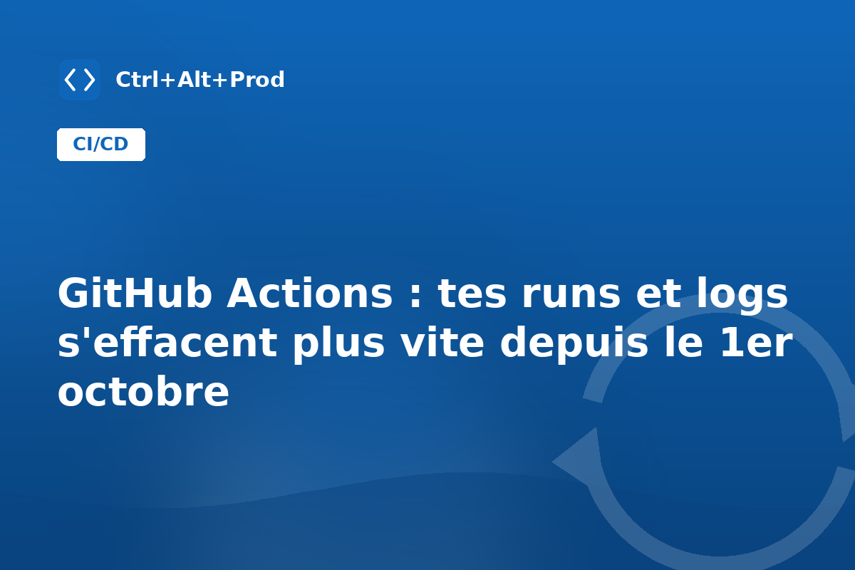 GitHub Actions : tes runs et logs s'effacent plus vite depuis le 1er octobre — illustration Ctrl+Alt+Prod (rétention GitHub Actions)