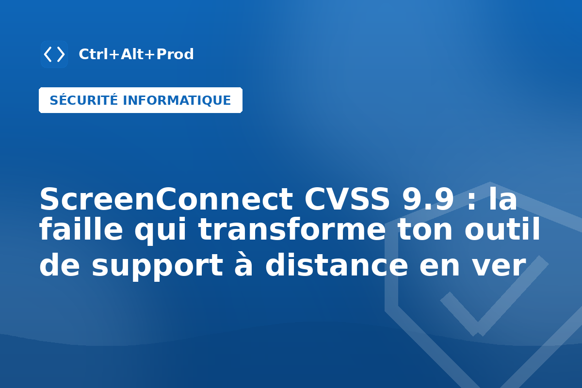 ScreenConnect CVSS 9.9 : la faille qui transforme ton outil de support à distance en ver — illustration Ctrl+Alt+Prod (ScreenConnect CVE-2026-84869)