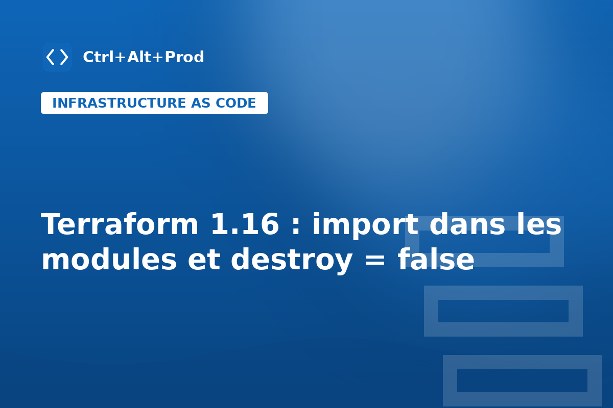 Terraform 1.16 : import dans les modules et destroy = false — illustration Ctrl+Alt+Prod (Terraform 1.16)