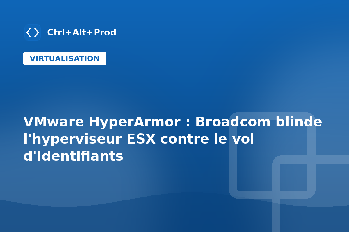 VMware HyperArmor : Broadcom blinde l'hyperviseur ESX contre le vol d'identifiants — illustration Ctrl+Alt+Prod (VMware HyperArmor)